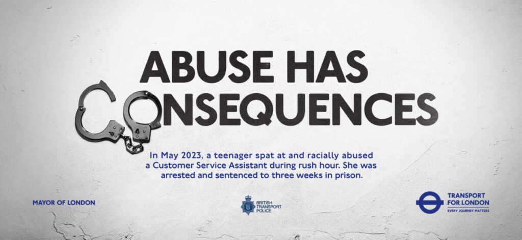 Transport for London (TfL) is calling out the abuse faced by its staff with ‘Abuse Has Consequences’,  a hard-hitting out-of-home campaign.