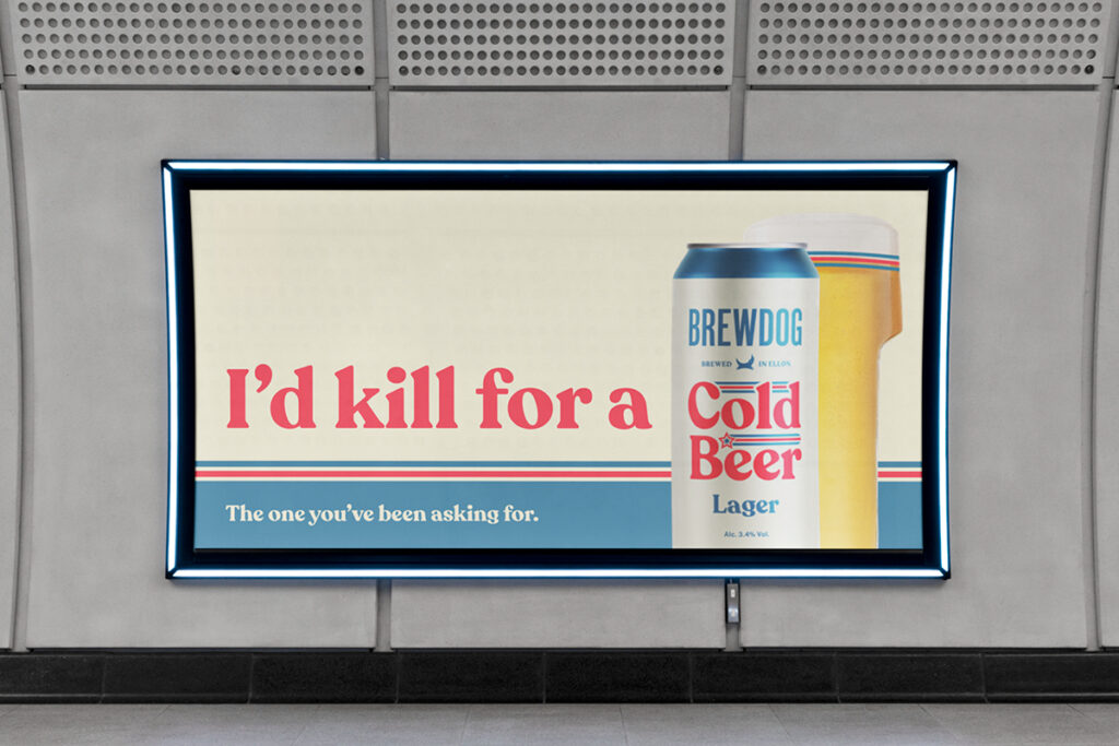 New Americana-style out-of-home features the phrase "I'd kill for a Cold Beer". Brewdog draws on the concept of a good, solid cold beer in its latest out-of-home campaign created in partnership with Among Equals.